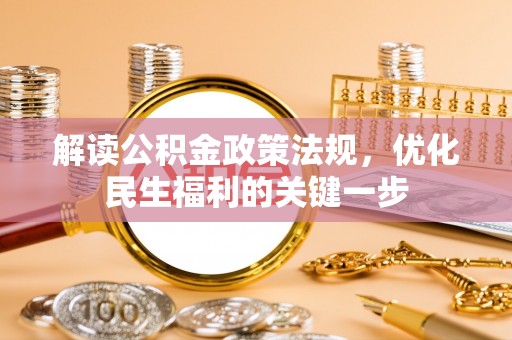 垦利解读公积金政策法规，优化民生福利的关键一步
