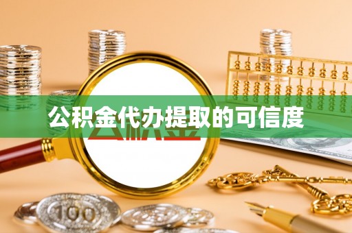 垦利公积金代办提取的可信度