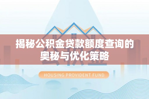 垦利揭秘公积金贷款额度查询的奥秘与优化策略