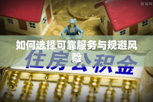 垦利如何选择可靠服务与规避风险