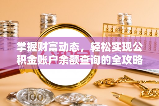 垦利掌握财富动态，轻松实现公积金账户余额查询的全攻略