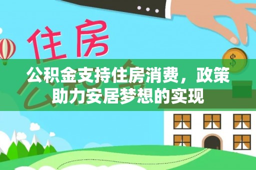 垦利公积金支持住房消费，政策助力安居梦想的实现