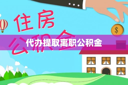 垦利代办提取离职公积金