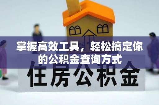 垦利掌握高效工具，轻松搞定你的公积金查询方式